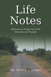 Dr. Bennie L. Harris’s newly released “Life Notes: Reflections on Seeing God in Life: Adversities and Triumphs” is an encouraging assortment of thoughtful passages.