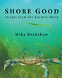 Mike Bradshaw’s newly released “Shore Good: Recipes from the Eastern Shore” is an enjoyable collection of inspired recipes.
