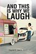 Dayna E. Harris, Ed.D’s newly released “And This Is Why We Laugh” is a motivating personal memoir that explores faith, perseverance, and living in line with God’s plan