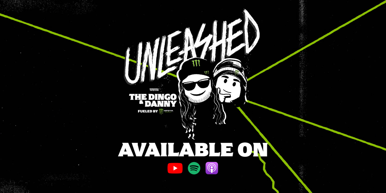 Monster Energy's Unleashed with the Dingo and Danny Podcast is Available on all Listening Platforms