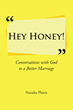 Natasha Pharis’s newly released “Hey Honey! Conversations with God to a Better Marriage” is an interactive opportunity to work toward a stronger marital bond