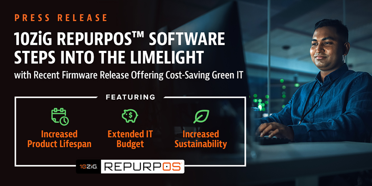 10ZiG Repurposing Software, RepurpOS™, is now Center Stage with Recent 16.4 Firmware Release Offering New and Improved Cost-Saving Green IT.