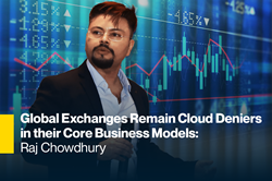 Thumb image for Global Exchanges Remain Cloud Deniers in their Core Business Models: Raj Chowdhury