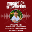 Disrupting Corporate ‘Arsehole’ Environment, with Peter Malek