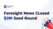Foresight News Raises $2M in Strategic Seed Round to Revolutionize Crypto News