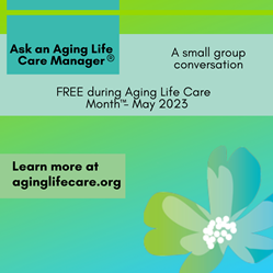 blue and green gradient background with the text "Ask an Aging Life Care Manager®, a small group conversation. Free during Aging Life Care™ Month - May 2023. Learn more at aginglifecare.org"