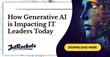 50% of CIOs &amp; CTOs Believe Generative AI Will Increase Strategic Importance of IT Leaders