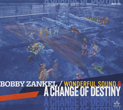 Alto Saxophonist-Composer Bobby Zankel Shines a Brilliant Light on American, Philadelphia History with "A Change of Destiny," Due September 22 from Mahakala Records